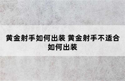 黄金射手如何出装 黄金射手不适合如何出装